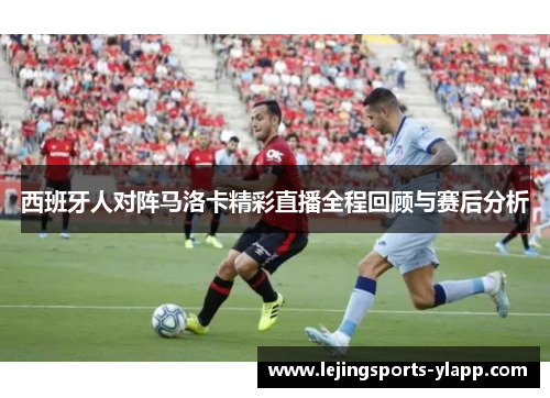 西班牙人对阵马洛卡精彩直播全程回顾与赛后分析